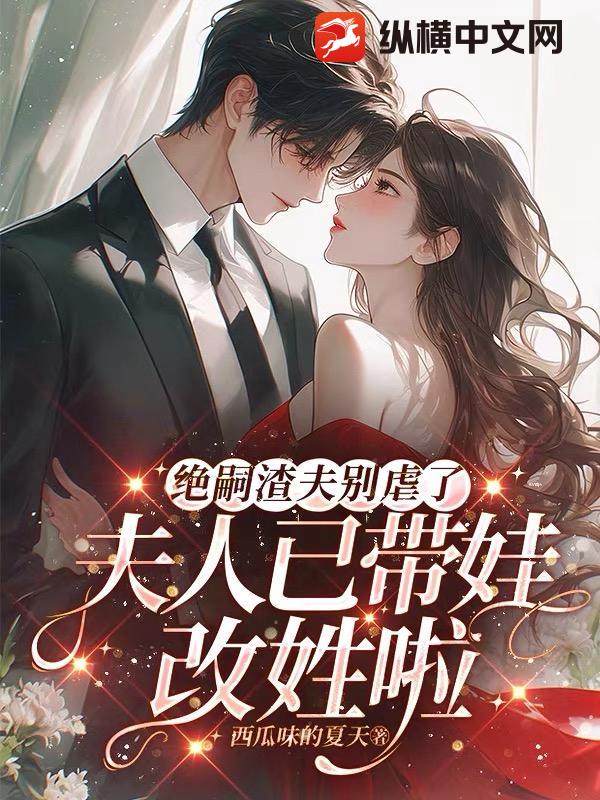 绝嗣渣夫别虐了,夫人已带娃改姓啦
