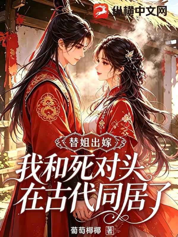 替姐出嫁,我和死对头在古代同居了
