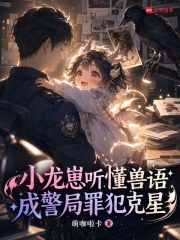 小龙崽听懂兽语,成警局罪犯克星